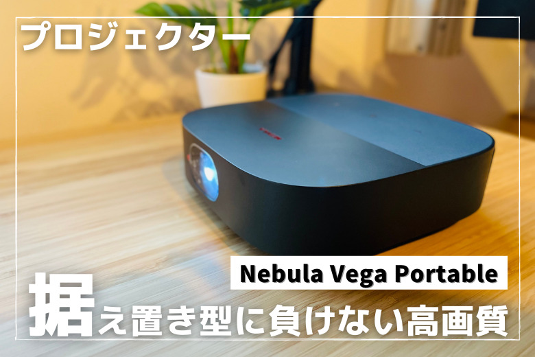 Nebula Vega Portable レビュー 据え置き型に負けない高画質モバイル 